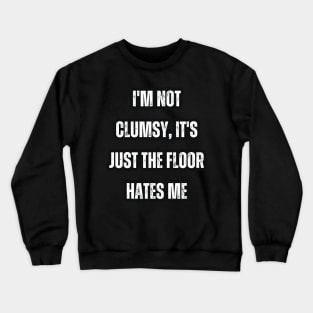 I'm not clumsy, it's just the floor hates me Crewneck Sweatshirt